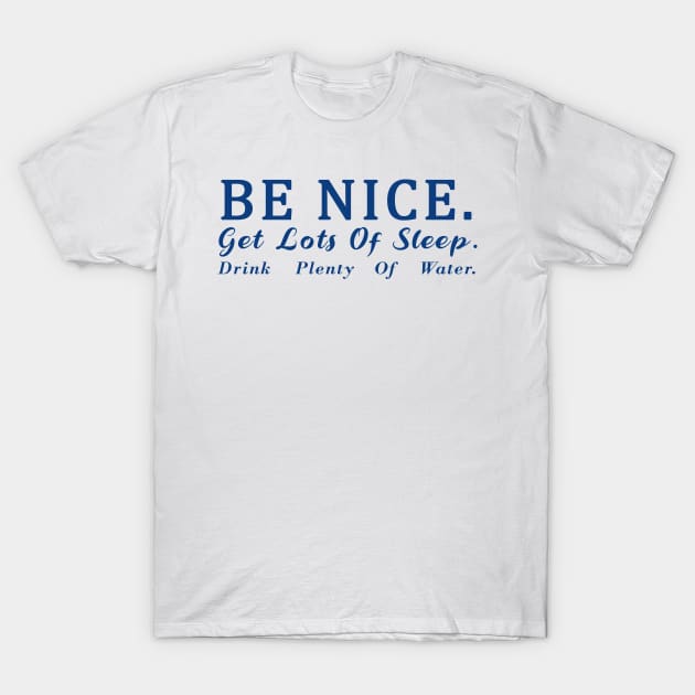 Be Nice Get Lots Of Sleep Drink plenty of water T-Shirt by Souben